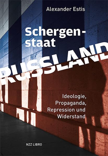 Schergenstaat Russland: Ideologie, Propaganda, Repression und Widerstand