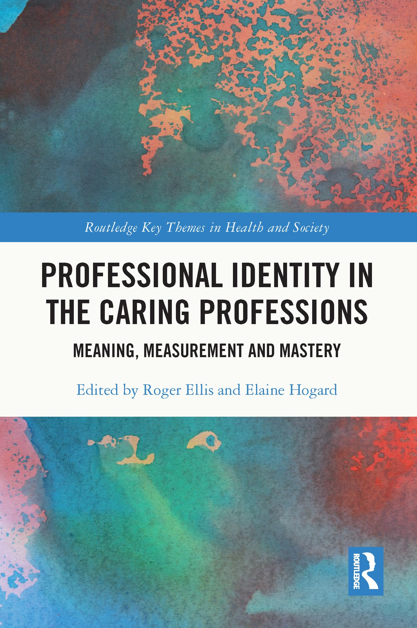Professional Identity in the Caring Professions: Meaning, Measurement and Mastery (Routledge Key Themes in Health and Society)