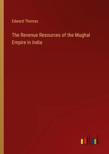 The Revenue Resources of the Mughal Empire in India