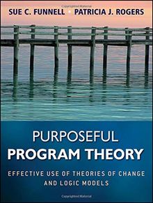 Purposeful Program Theory: Effective Use of Theories of Change and Logic Models (Research Methods for the Social Sciences)