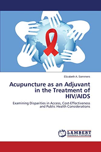 Acupuncture as an Adjuvant in the Treatment of HIV/AIDS: Examining Disparities in Access, Cost-Effectiveness and Public Health Considerations