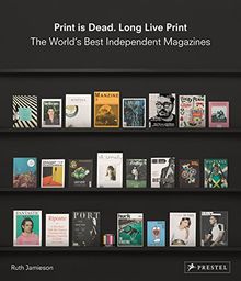 Print Is Dead. Long Live Print: The World's Best Independent Magazines