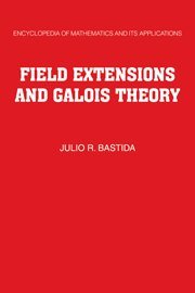 Field Extensions and Galois Theory (Encyclopedia of Mathematics and its Applications, Band 22)