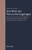 Die Welt als Vernichtungslager: Eine kritische Theorie der Moderne im Anschluss an Günther Anders, Hannah Arendt und Hans Jonas