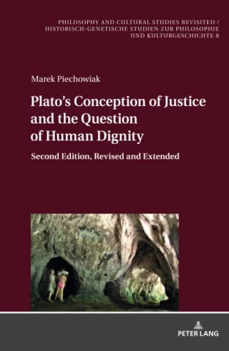 Plato’s Conception of Justice and the Question of Human Dignity: Second Edition, Revised and Extended (Philosophy and Cultural Studies Revisited / ... zur Philosophie und Kulturgeschichte, Band 8)