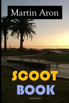 Scoot Book - Martin Aron: Apprendre la trottinette simplement, rapidement et sans se blesser