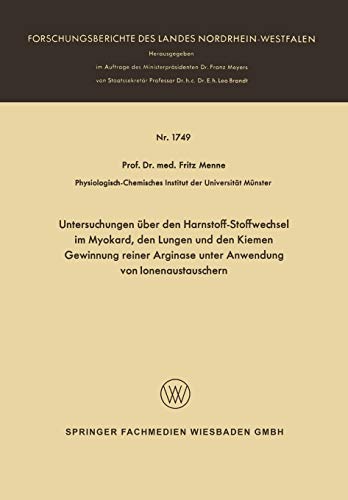 Untersuchungen über den Harnstoff-Stoffwechsel im Myokard, den Lungen und den Kiemen Gewinnung reiner Arginase unter Anwendung von Ionenaustauschern ... Landes Nordrhein-Westfalen, 1749, Band 1749)