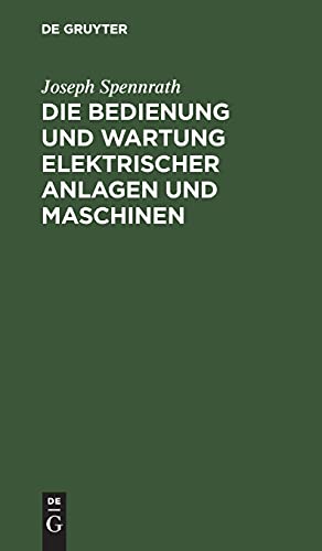 Die Bedienung und Wartung elektrischer Anlagen und Maschinen: Zugleich ein Leitfaden zur Einführung in die Elektrotechnik
