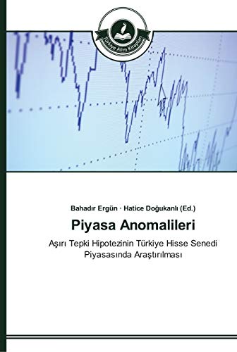 Piyasa Anomalileri: Aşırı Tepki Hipotezinin Türkiye Hisse Senedi Piyasasında Araştırılması: Asiri Tepki Hipotezinin Türkiye Hisse Senedi Piyasasinda Arastirilmasi