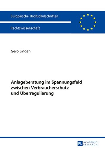Anlageberatung im Spannungsfeld zwischen Verbraucherschutz und Überregulierung (Europäische Hochschulschriften - Reihe II)