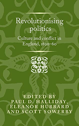 Revolutionising politics: Culture and conflict in England, 1620-60 (Politics, Culture and Society in Early Modern Britain)