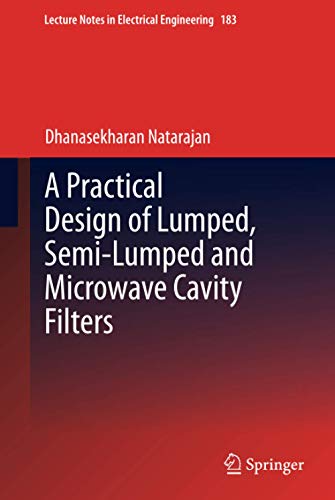 A Practical Design of Lumped, Semi-lumped & Microwave Cavity Filters (Lecture Notes in Electrical Engineering, 183, Band 183)