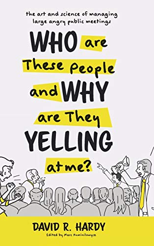 Who are These People and Why are They Yelling at me?: The Art and Science of Managing Large Angry Public Meetings
