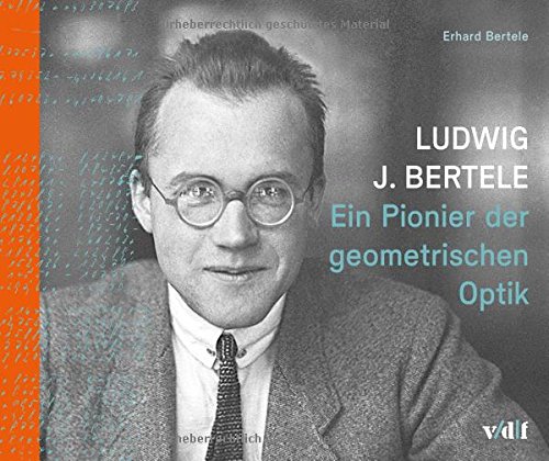Ludwig J. Bertele: Ein Pionier der geometrischen Optik