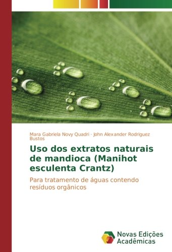 Uso dos extratos naturais de mandioca (Manihot esculenta Crantz): Para tratamento de águas contendo resíduos orgânicos