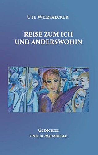 Reise zum Ich und anderswohin: Gedichte und 10 Aquarelle