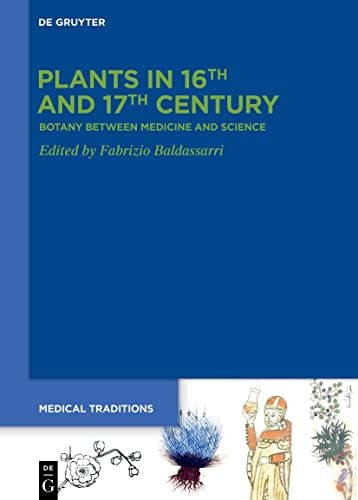 Plants in 16th and 17th Century: Botany between Medicine and Science (Medical Traditions, 8)
