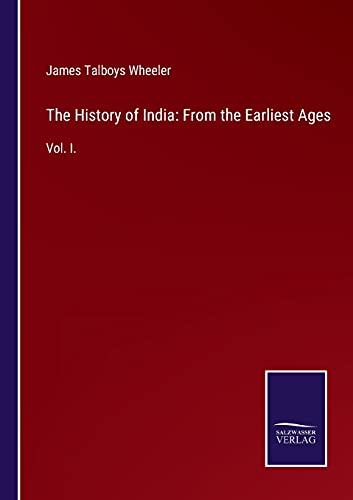 The History of India: From the Earliest Ages: Vol. I.