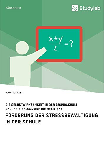 Förderung der Stressbewältigung in der Schule. Die Selbstwirksamkeit in der Grundschule und ihr Einfluss auf die Resilienz