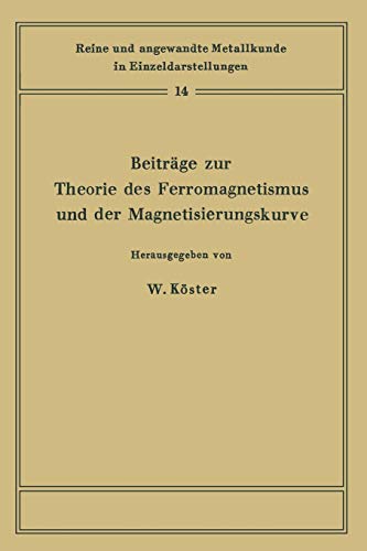 Beiträge zur Theorie des Ferromagnetismus und der Magnetisierungskurve (Reine und angewandte Metallkunde in Einzeldarstellungen) (German Edition) ... in Einzeldarstellungen, 14, Band 14)