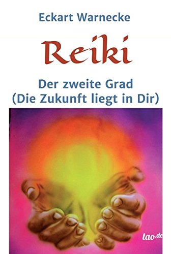 Reiki - Der zweite Grad: Die Zukunft liegt in Dir