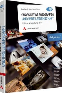 Großartige Fotografen und ihre Leidenschaft - Edition Artepictura 2011 (DPI Fotografie)