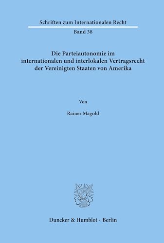 Die Parteiautonomie im internationalen und interlokalen Vertragsrecht der Vereinigten Staaten von Amerika.: Dissertationsschrift (Schriften zum Internationalen Recht, Band 38)