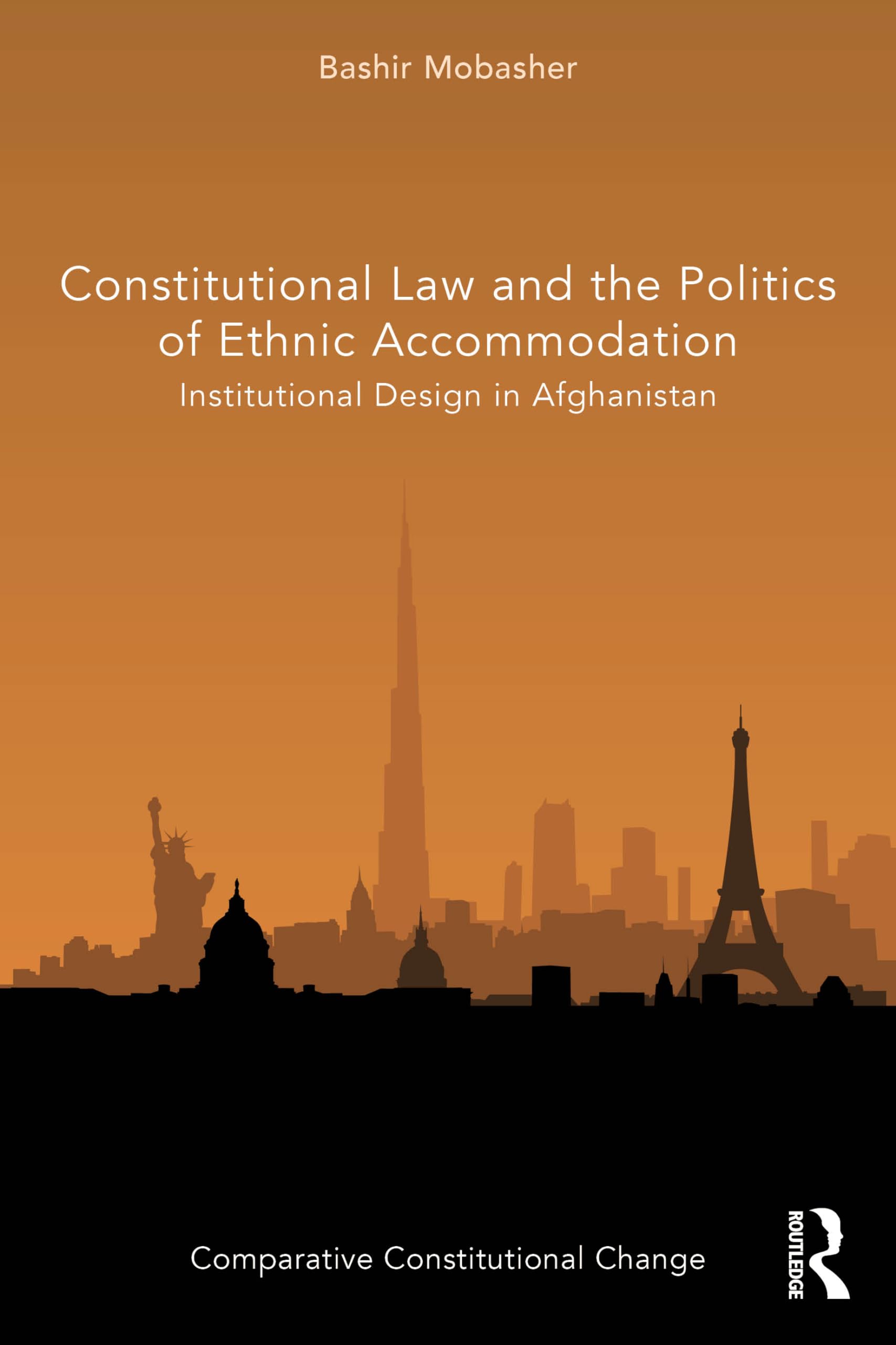 Constitutional Law and the Politics of Ethnic Accommodation: Institutional Design in Afghanistan (Comparative Constitutional Change)