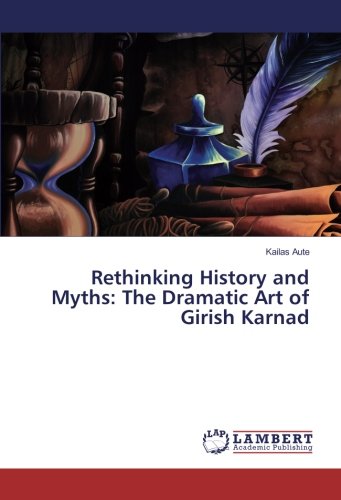 Rethinking History and Myths: The Dramatic Art of Girish Karnad