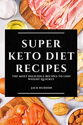 SUPER KETO DIET RECIPES: THE MOST DELICIOUS RECIPES TO LOSE WEIGHT QUICKLY