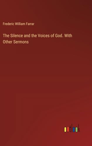 The Silence and the Voices of God. With Other Sermons