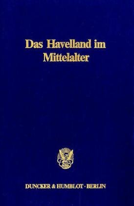 Das Havelland im Mittelalter.: Untersuchungen zur Strukturgeschichte einer ostelbischen Landschaft in slawischer und deutscher Zeit. (Germania Slavica V). (Berliner Historische Studien)