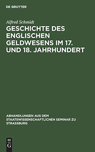Geschichte des englischen Geldwesens im 17. und 18. Jahrhundert (Abhandlungen aus dem Staatswissenschaftlichen Seminar zu Straßburg, 32, Band 32)