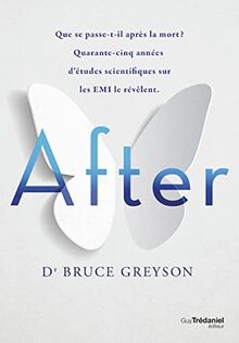 After : que se passe-t-il après la mort ? : quarante-cinq années d'études scientifiques sur les EMI le révèlent
