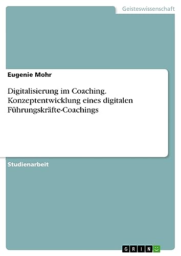 Digitalisierung im Coaching. Konzeptentwicklung eines digitalen Führungskräfte-Coachings
