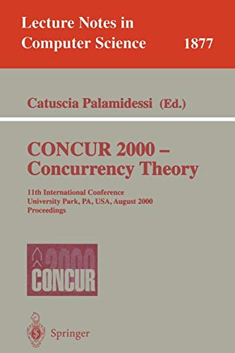 CONCUR 2000 - Concurrency Theory: 11th International Conference, University Park, PA, USA, August 22-25, 2000 Proceedings (Lecture Notes in Computer Science, 1877, Band 1877)