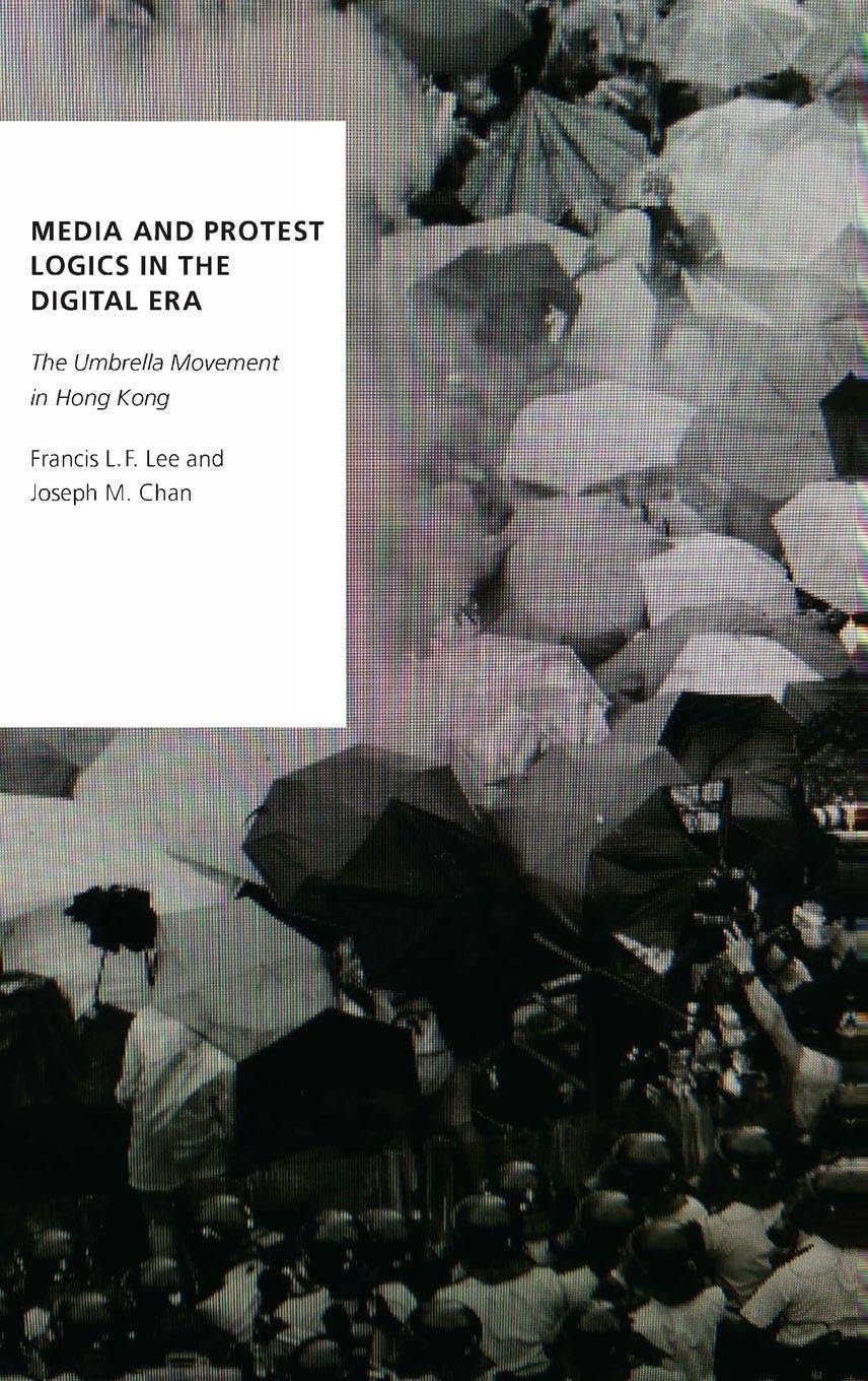 Media and Protest Logics in the Digital Era: The Umbrella Movement in Hong Kong (Oxford Studies in Digital Politics)
