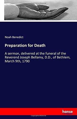 Preparation for Death: A sermon, delivered at the funeral of the Reverend Joseph Bellamy, D.D., of Bethlem, March 9th, 1790
