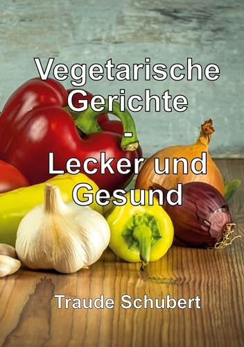 Vegetarische Gerichte: Lecker und Gesund