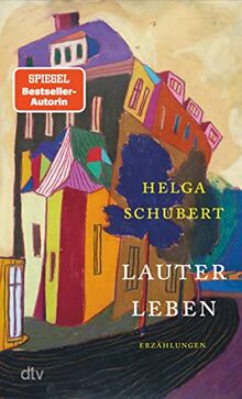 Lauter Leben: Erzählungen | Die junge Helga Schubert neu entdecken