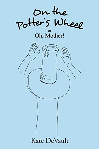 On the Potter's Wheel: or Oh, Mother!