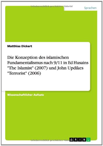Die Konzeption des islamischen Fundamentalismus nach 9/11 in Ed Husains The Islamist (2007) und John Updikes Terrorist (2006)