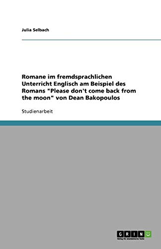 Romane im fremdsprachlichen Unterricht Englisch am Beispiel des Romans Please don't come back from the moon von Dean Bakopoulos