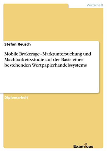 Mobile Brokerage - Marktuntersuchung und Machbarkeitsstudie auf der Basis eines bestehenden Wertpapierhandelssystems: Diplomarbeit