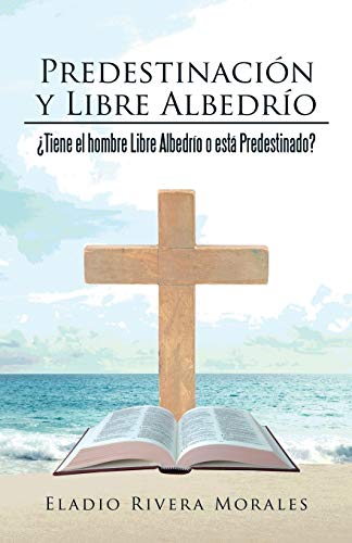 Predestinación y Libre Albedrío: Tiene El Hombre Libre Albedrío O Está Predestinado?