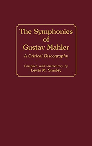 The Symphonies of Gustav Mahler: A Critical Discography (DISCOGRAPHIES)