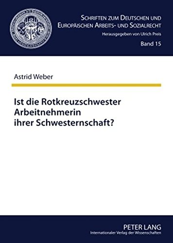 Ist die Rotkreuzschwester Arbeitnehmerin ihrer Schwesternschaft?: Zugleich eine Untersuchung der Arbeitnehmereigenschaft mithilfe der AGB-Kontrolle ... und Europäischen Arbeits- und Sozialrecht)