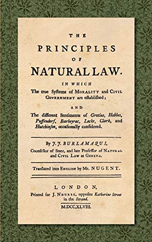 The Principles of Natural Law (1748): In Which the True Systems of Morality and Civil Government are Established; and the Different Sentiments of ... occasionally considered. Translated int