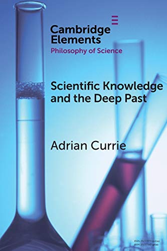 Scientific Knowledge and the Deep Past: History Matters (Elements in the Philosophy of Science)