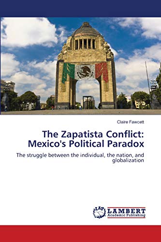 The Zapatista Conflict: Mexico's Political Paradox: The struggle between the individual, the nation, and globalization